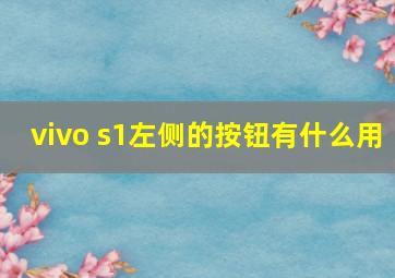 vivo s1左侧的按钮有什么用